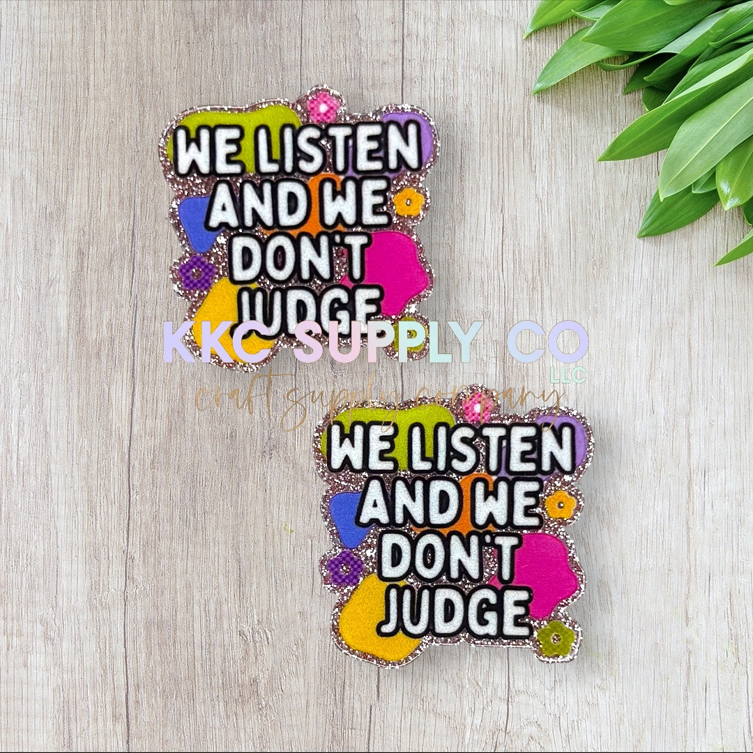 AT219-We Listen And We Don't Judge-Acrylic Flatback