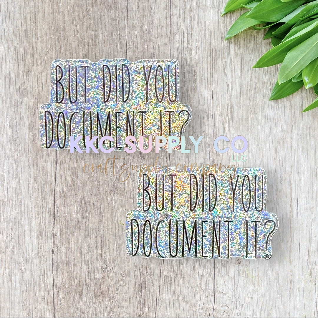 AT195-But Did You Document It-Acrylic Flatback