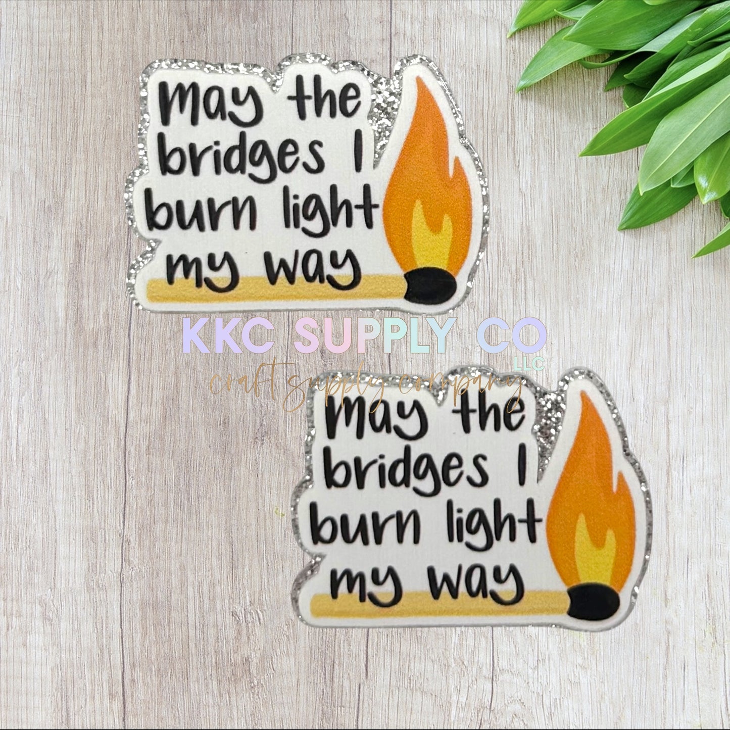 AT565-May The Bridges I Burn Light My Way-Acrylic Flatback