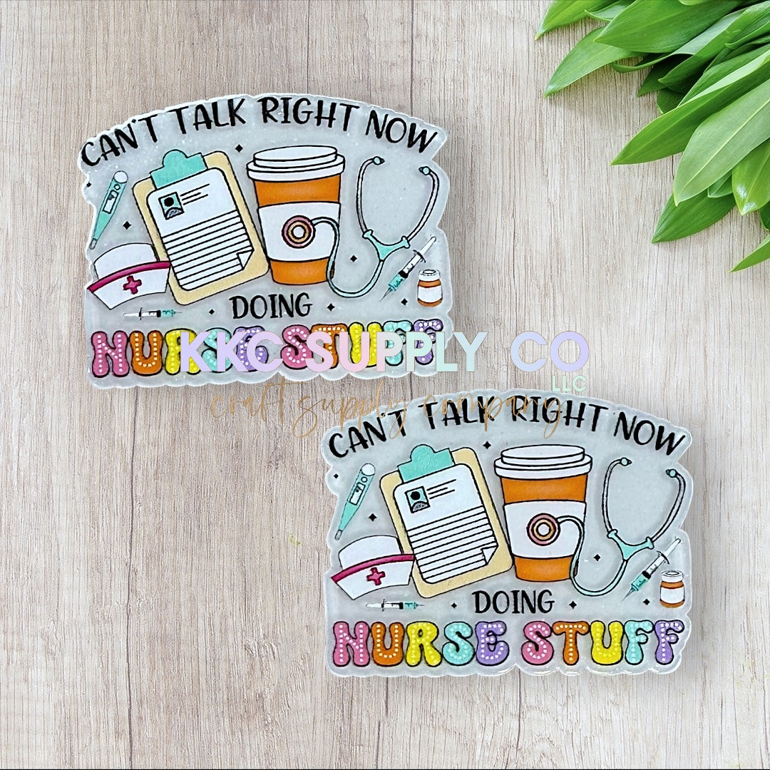 AT141-Can’t Talk Right Now Doing Nurse Stuff-Acrylic Flatback