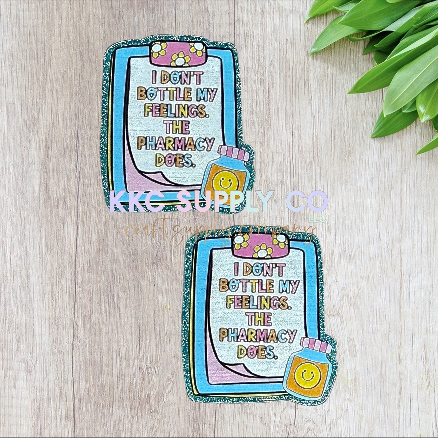 AT452-I Don't Bottle My Feelings The Pharmacy Does-Acrylic Flatback