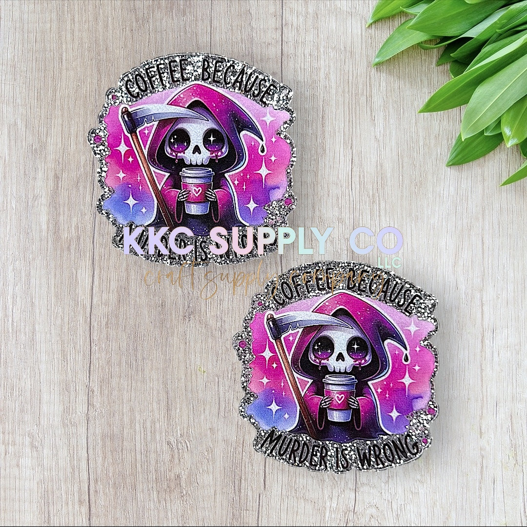 AT133-Coffee Because M@rder Is Wrong-Acrylic Flatback