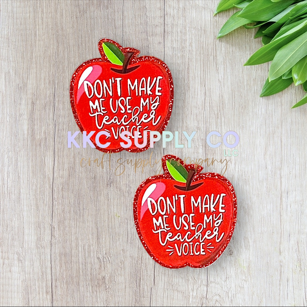 AT175-Don’t Make Me Use My Teacher Voice-Acrylic Flatback