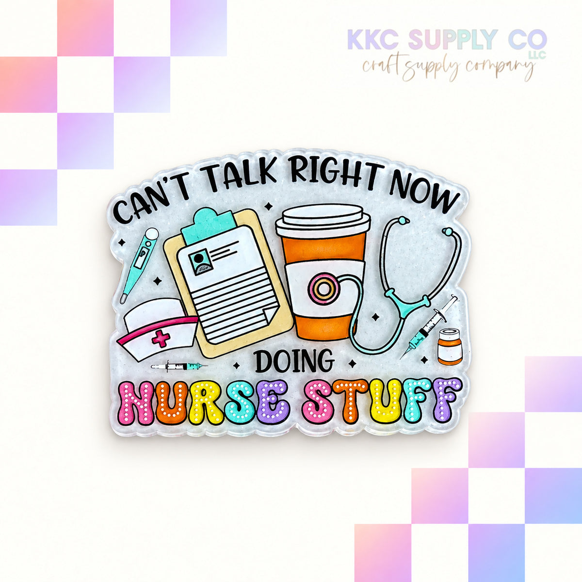 Can’t Talk Right Now Doing Nurse Stuff acrylic flatback - KKC Supply Co
