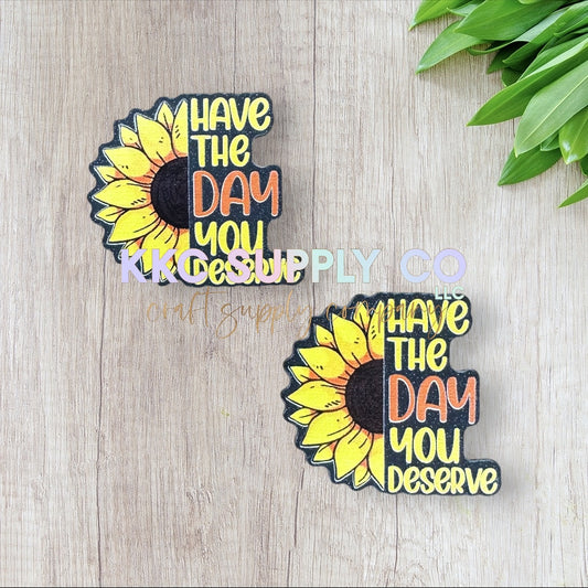 AT92-Have The Day You Deserve-Acrylic Flatback