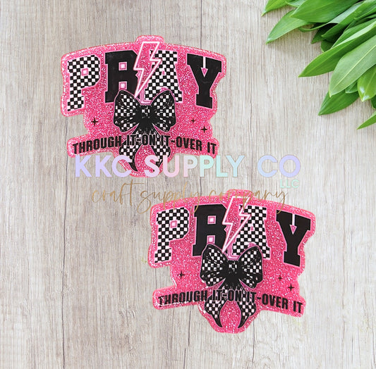 AT258-Pray Through It On It Over It -Acrylic Flatback