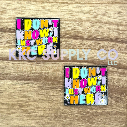 AT01-I Don’t Know I Just Work Here-Acrylic Badge Reel Topper