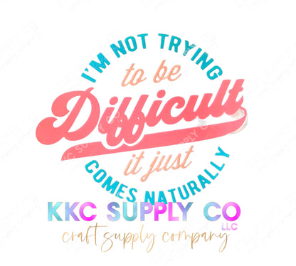 UV16293-I’m Not Trying To Be Difficult 16oz UV DTF Decal