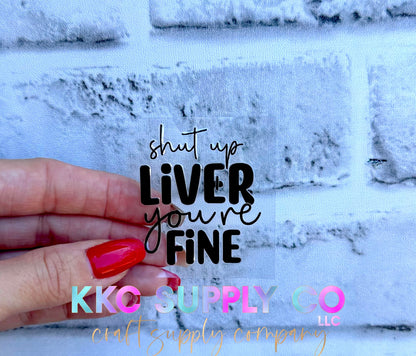 UVSD19-Shut Up Liver You’re Fine 2 Inch UV DTF Small Decal