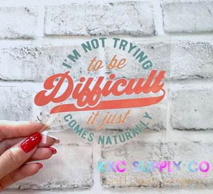 UV16293-I’m Not Trying To Be Difficult 16oz UV DTF Decal