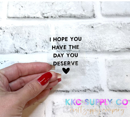 UVSD23-I Hope You Have The Day You Deserve 2 Inch UV DTF Small Decal