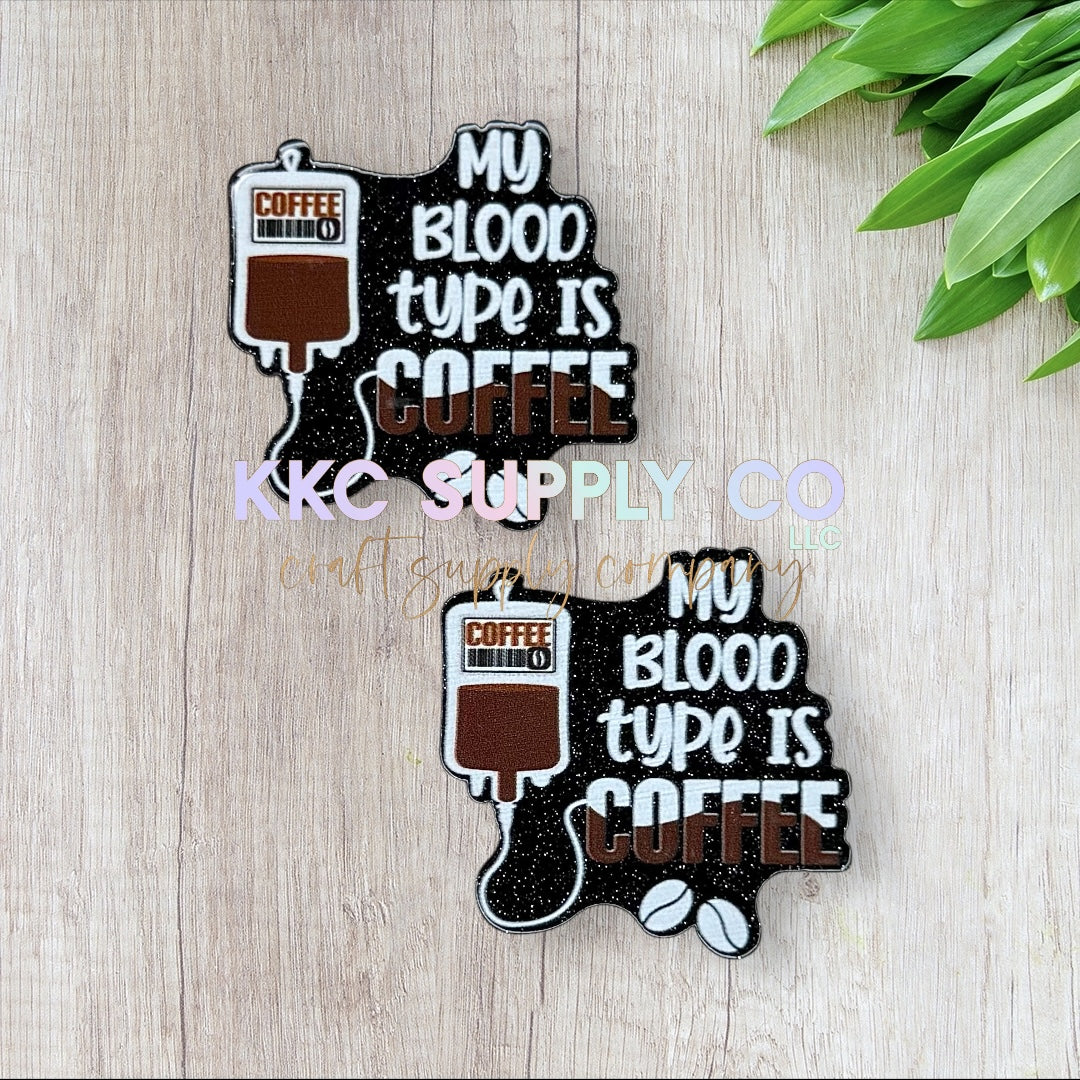 AT218-My Blood Type Is Coffee-Acrylic Flatback