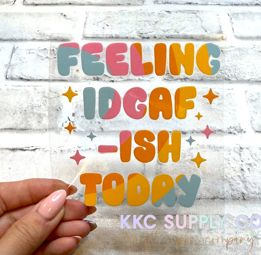 UV16185-Feeling IDGAF-ISH Today UV DTF Decal