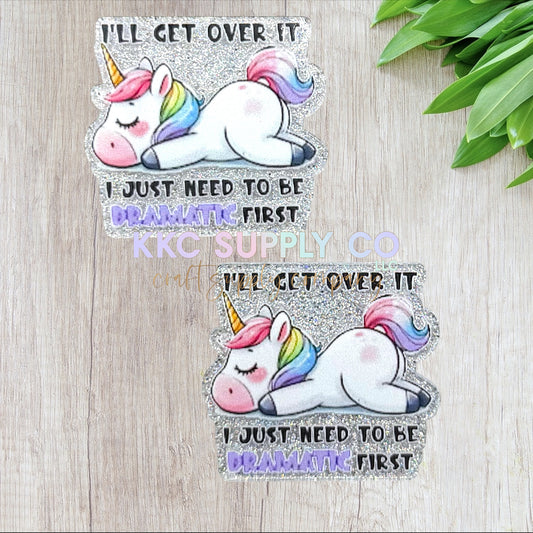 AT573-I'll Get Over It I Just Need To Be Dramatic First-Acrylic Flatback