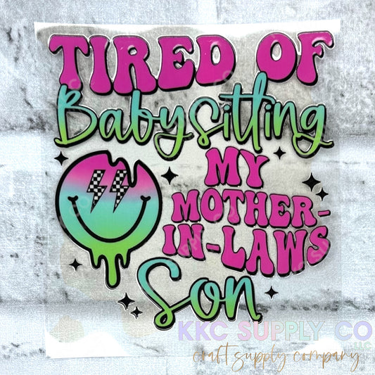 UV16497-Tired Of Babysitting My Mother-In-Laws Son UV DTF Decal