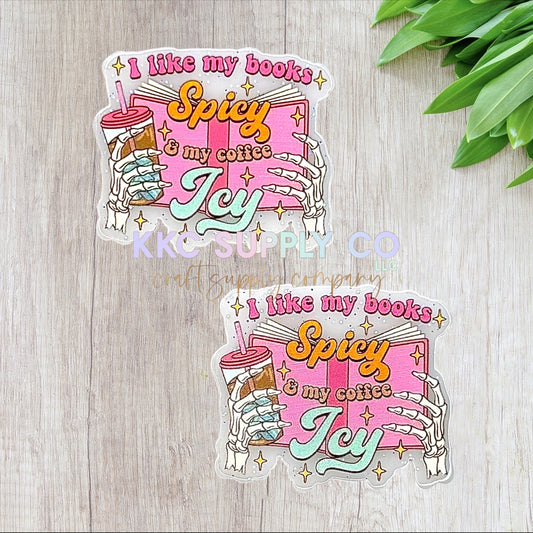 AT447-I Like My Books Spicy and My Coffee Icy-Acrylic Flatback