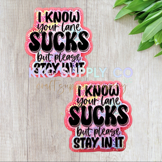 AT410-I Know Your Lane Sucks-Acrylic Flatback