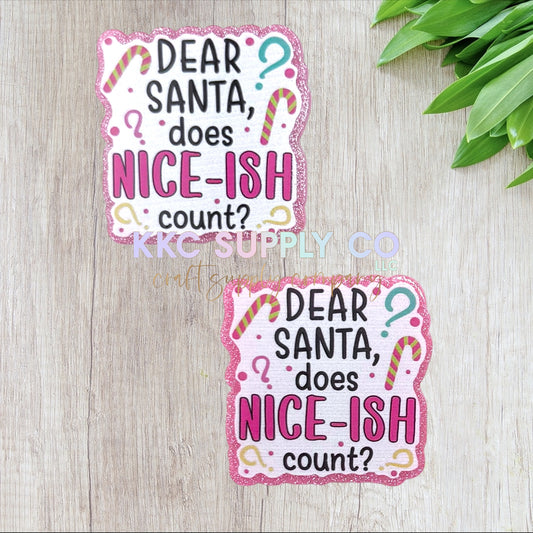 AT554-Dear Santa, Does Nice-Ish Count-Acrylic Flatback