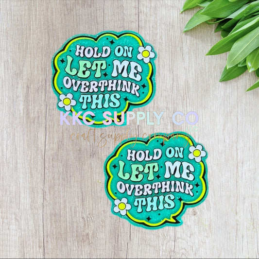 AT294-Hold On Let Me Overthink This-Acrylic Flatback