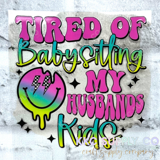 UV16513-Tired Of Babysitting My Husband’s Kids UV DTF Decal