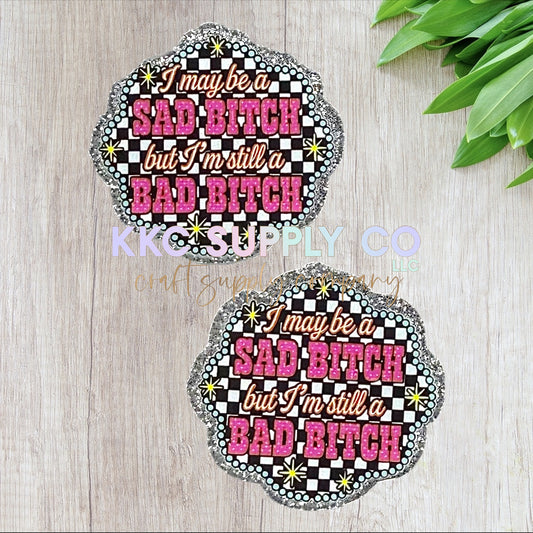 AT333-I May Be A Sad B!tch But I’m Still A Bad B!tch-Acrylic Flatback