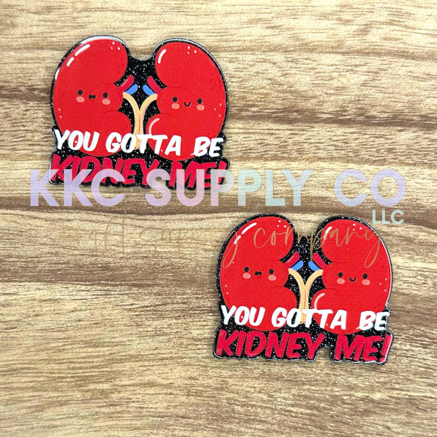 AT19-You Gotta Be Kidney Me-Acrylic Badge Reel Topper
