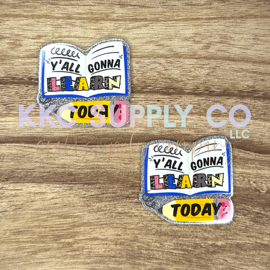 AT04-Y’all Gonna Learn Today-Acrylic Badge Reel Topper