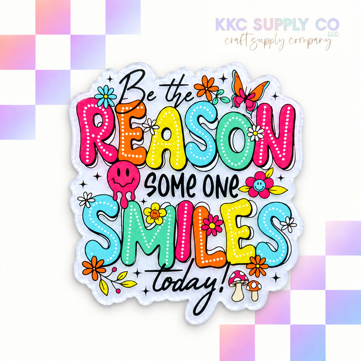 Be the reason someone smiles today acrylic flatback