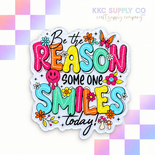 Be the reason someone smiles today acrylic flatback