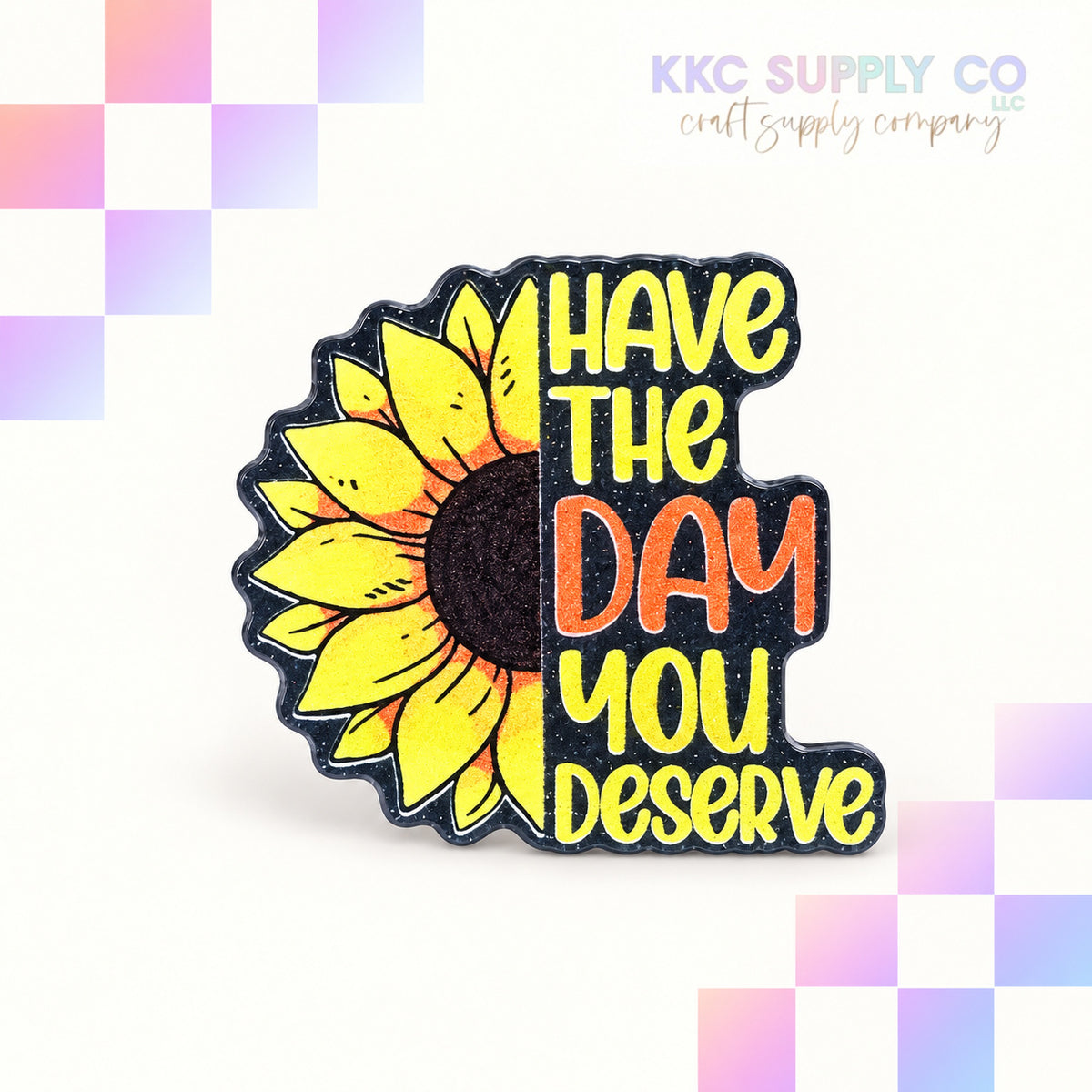 Have The Day You Deserve acrylic flatback - KKC Supply Co